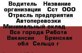 Водитель › Название организации ­ Сст, ООО › Отрасль предприятия ­ Автоперевозки › Минимальный оклад ­ 1 - Все города Работа » Вакансии   . Брянская обл.,Сельцо г.